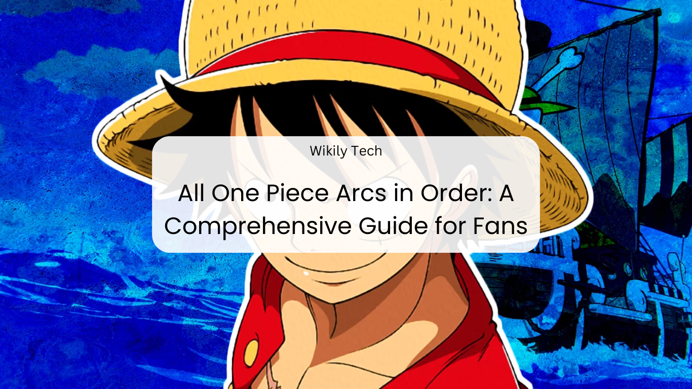 All One Piece Arcs in Order: A Comprehensive Guide for Fans