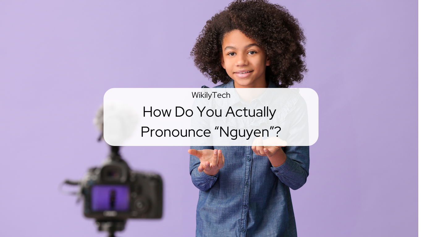 How Do You Actually Pronounce “Nguyen”?