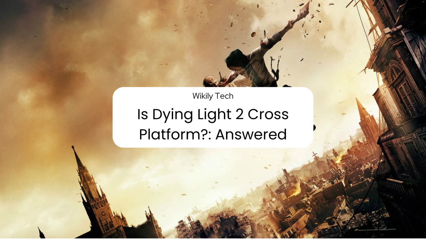 Is Dying Light 2 Cross Platform?: Answered