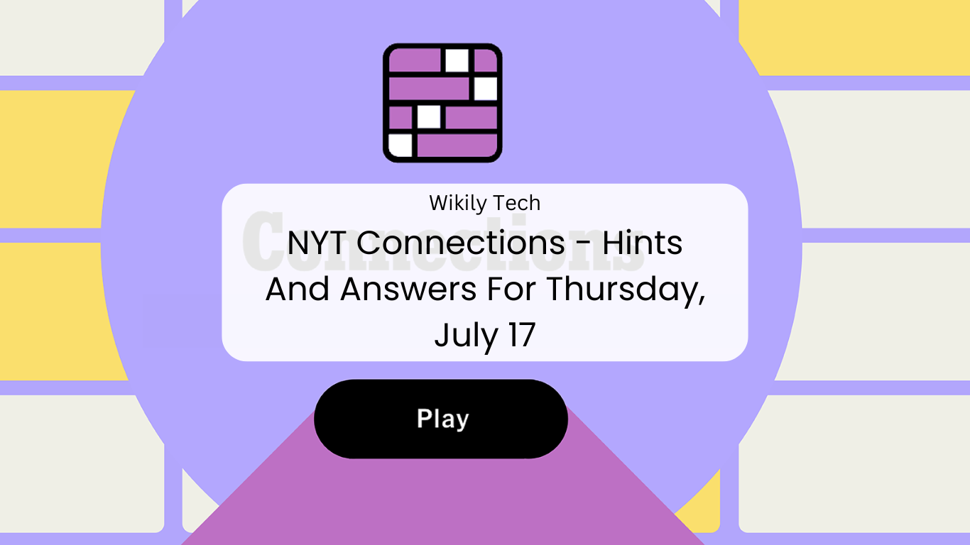 NYT Connections - Hints And Answers For Thursday, July 17