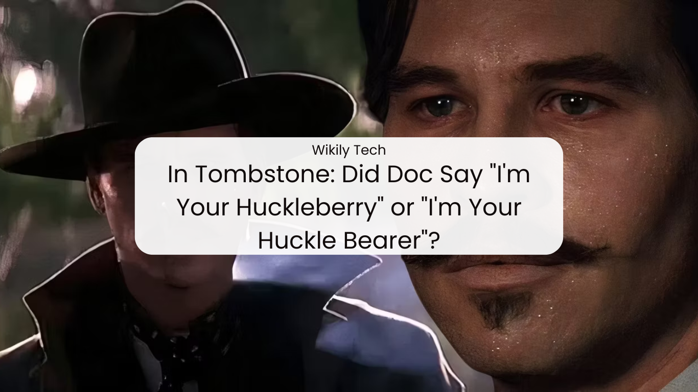 In Tombstone: Did Doc Say "I'm Your Huckleberry" or "I'm Your Huckle Bearer"?