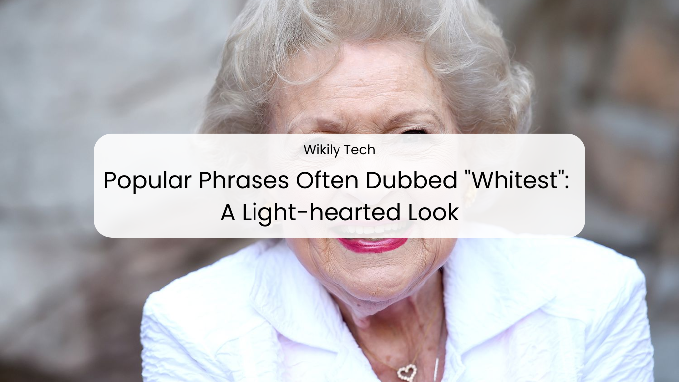 Popular Phrases Often Dubbed "Whitest": A Light-hearted Look